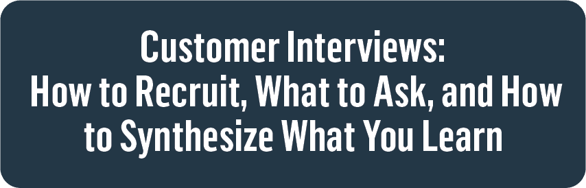 Customer Interviews: How to Recruit, What to Ask, and How to Synthesize What You Learn — Teresa Torres